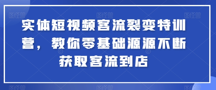 零基础学客流裂变 短视频带客到店秘籍-九零创业网