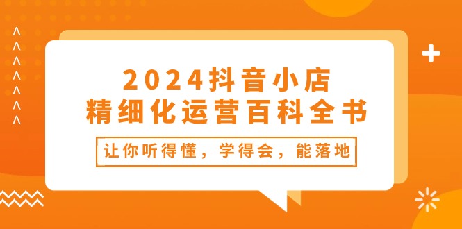2024抖音小店运营宝典 34课精讲 易学易用-九零创业网