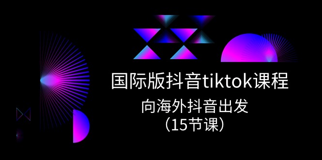 国际版抖音TikTok实战攻略 15课解锁海外流量密码-九零创业网