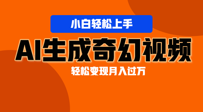 轻松驾驭AI 奇幻画面变现 视频月入过万