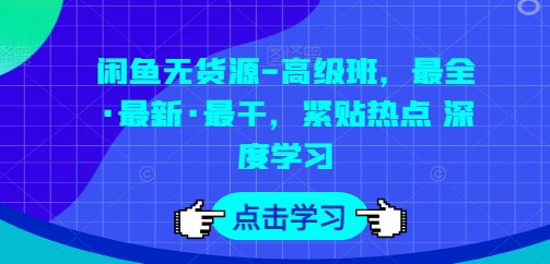 闲鱼无货源高级班 最新策略 深度解析 热点紧跟 高效学习