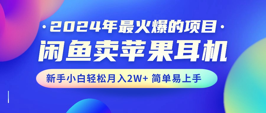 2024年闲鱼热销 苹果耳机新手月入2W+ 轻松赚钱-九零创业网