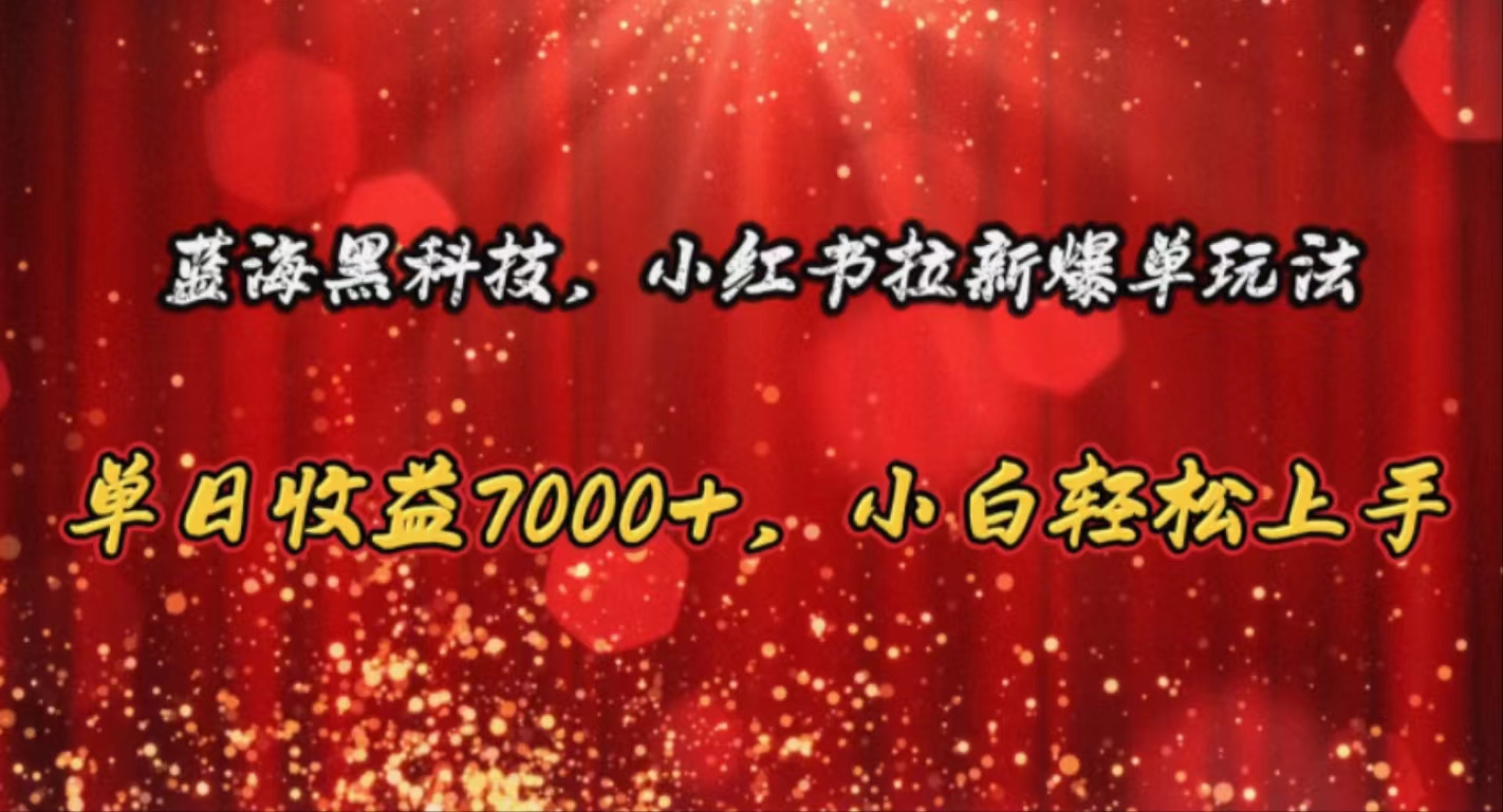 蓝海黑科技 小红书拉新秘籍 小白日赚7000+