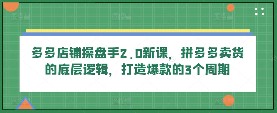 拼多多爆款打造 底层逻辑+3周期策略 新课揭秘-九零创业网