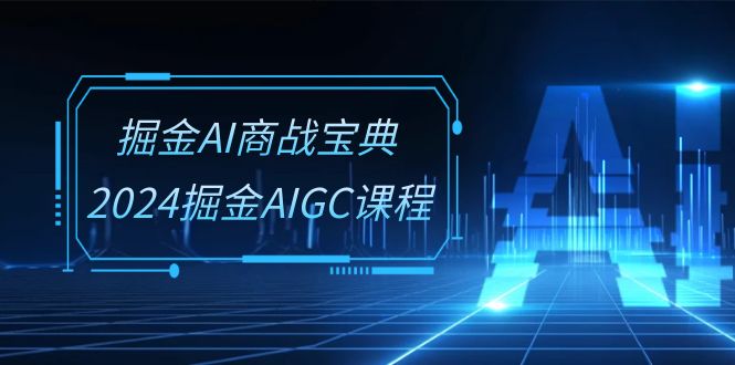 2024AI掘金秘籍 30节AIGC课程系统班精华集-九零创业网
