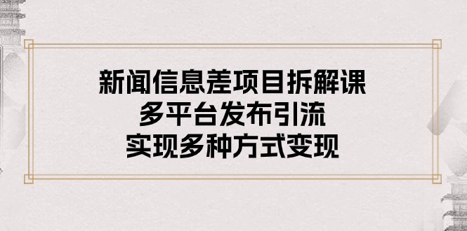 10805期新闻信息差课 多平台引流 多元变现攻略-九零创业网