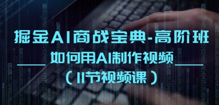 AI视频制作秘籍 11节课解锁高效AI视频创作之道