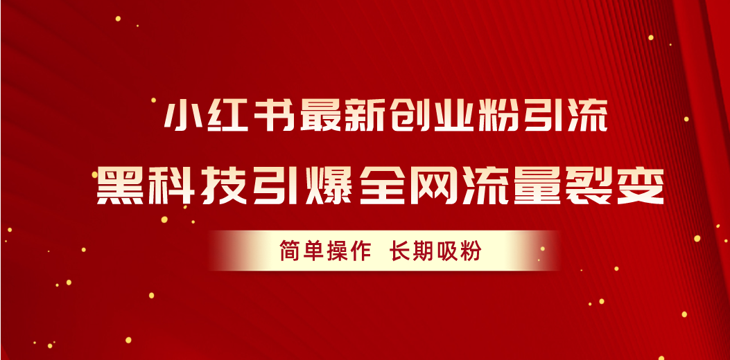 黑科技助力 小红书创业粉引流 一招裂变吸粉 轻松长期变现-九零创业网
