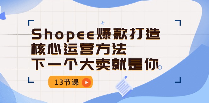 Shopee爆款速成秘籍 打造下一个热销王 只需13步-九零创业网