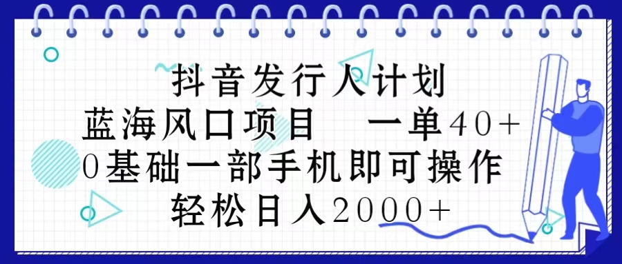抖音发行人计划 手机一单40 日入2000+ 蓝海风口新机遇-九零创业网