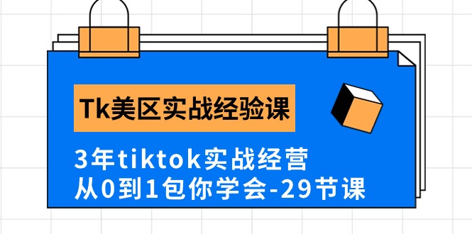 Tk美区实战课程 3年经验 29节课助你TikTok从零起飞-九零创业网