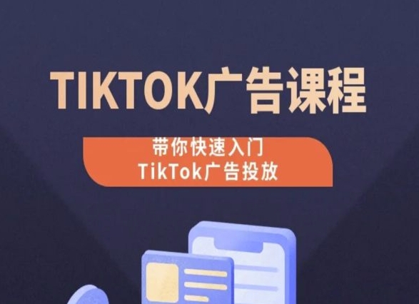 TikTok广告投放从0到1 实操课程速成指南-九零创业网