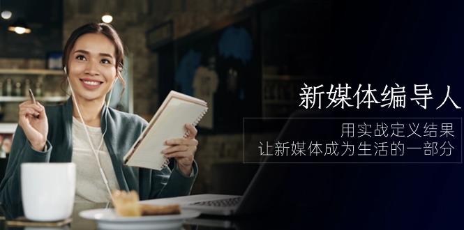 实战编导课程 新媒体生活融入指南 84节打造新媒体达人-九零创业网