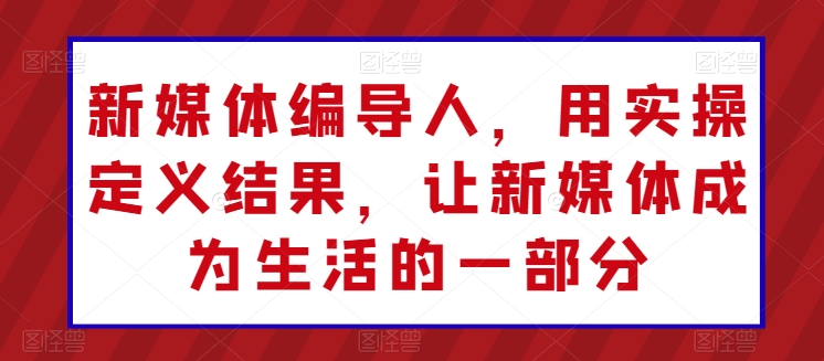 实操新媒体编导 让生活与新媒体无缝融合-九零创业网