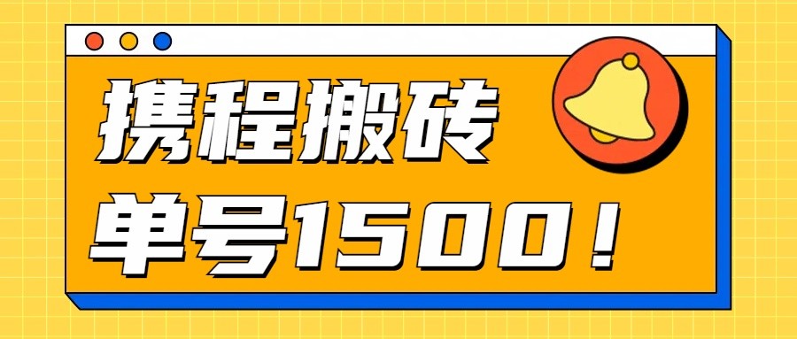 2024携程搬砖新法 小白单号月入1500 批量盈利攻略-九零创业网
