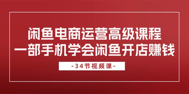 闲鱼电商34课 手机轻松开店月入过万-九零创业网