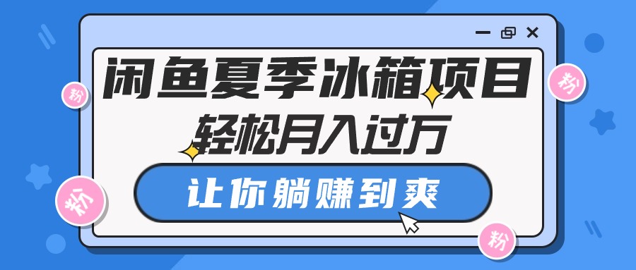 夏季冰箱热销 闲鱼项目轻松月入过万 躺赚无忧-九零创业网