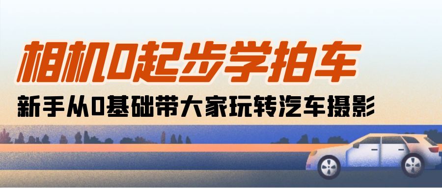 从零开始学拍车 18节课带你轻松掌握汽车摄影技巧-九零创业网