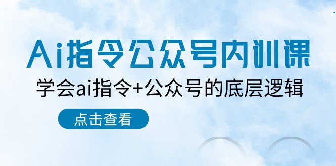 掌握AI指令 解锁公众号核心逻辑 7课速成-九零创业网