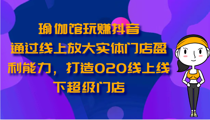 瑜伽馆抖音O2O 线上线下融合 盈利翻倍新纪元