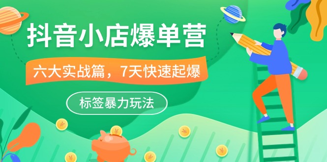 抖音小店爆单营 7天标签暴力起爆 41课实战秘籍-九零创业网