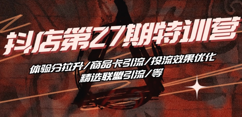 抖音小店特训营 提升体验分 引流优化 联盟助力 效果翻倍-九零创业网