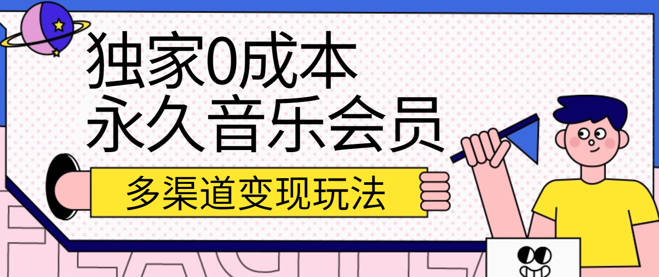 独家0成本永久音乐会员 多渠道变现攻略速成-九零创业网