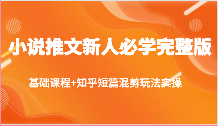 小说推文新手攻略 基础课程+知乎混剪实战秘籍