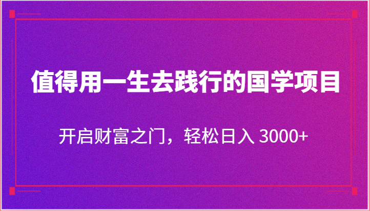 国学传承 财富人生 轻松日入3000+ 一招开启-九零创业网
