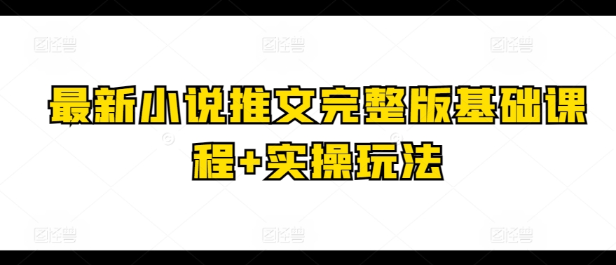 小说推文秘籍 实操课程 玩转最新小说营销-九零创业网