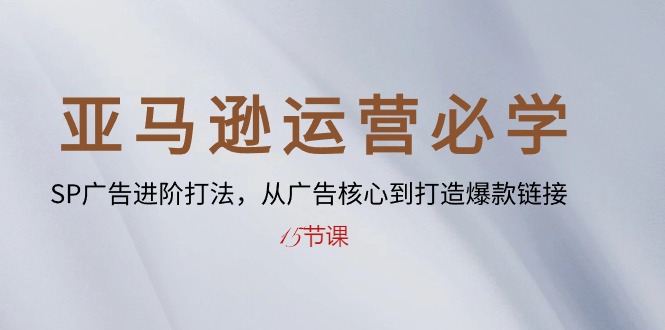亚马逊SP广告高阶策略 爆款打造全攻略速成课-九零创业网