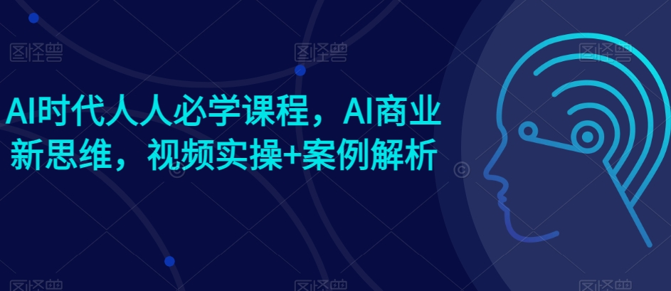 AI时代必修课 商业新思维实操解析+爆款案例分享