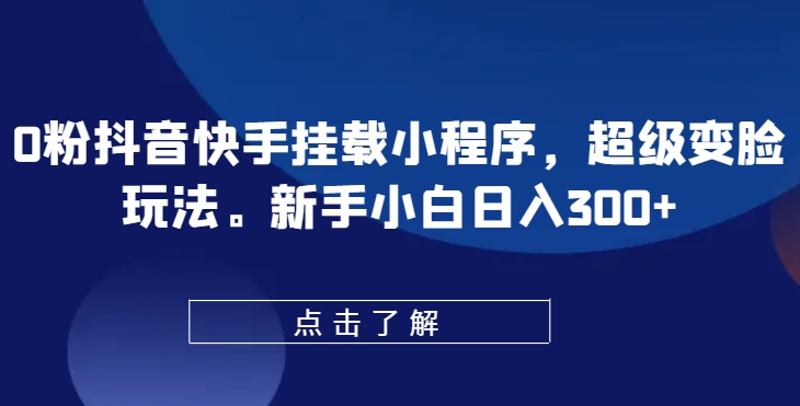 抖音快手0粉变脸小程序 新手日赚300+轻松玩