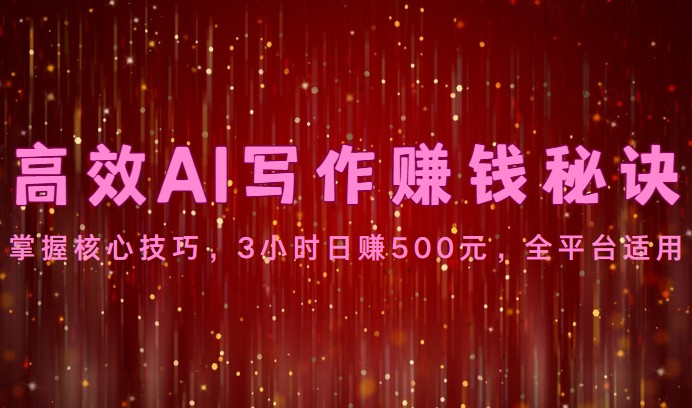 高效AI写作赚钱攻略 3小时轻松日入500 全平台通用-九零创业网