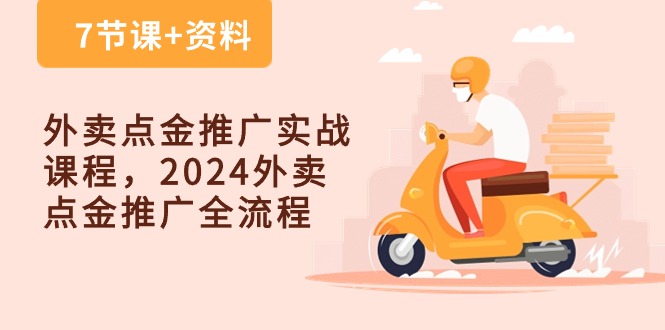 2024外卖点金推广实战 7节课解锁全流程秘诀-九零创业网