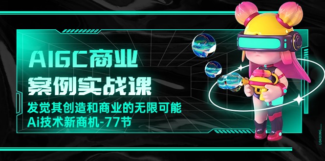 AIGC实战课 解锁AI商业潜能 探索新商机之道-九零创业网