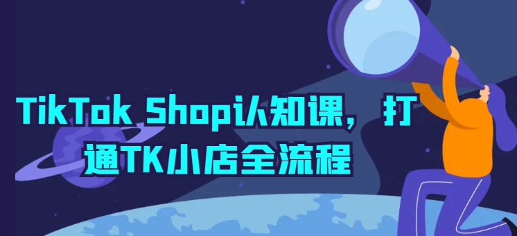 解锁TikTok Shop TK小店全链路攻略速成课-九零创业网