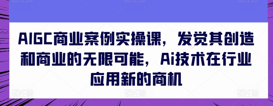 AIGC实操课 解锁AI商业新商机无限潜能