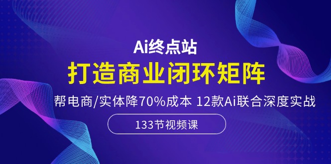 AI终点站助电商实体降70%成本 12款AI矩阵实战新突破-九零创业网