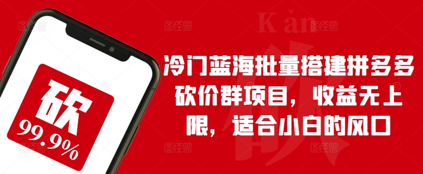 小白轻松入局 拼多多砍价群蓝海 无限收益新风口-九零创业网