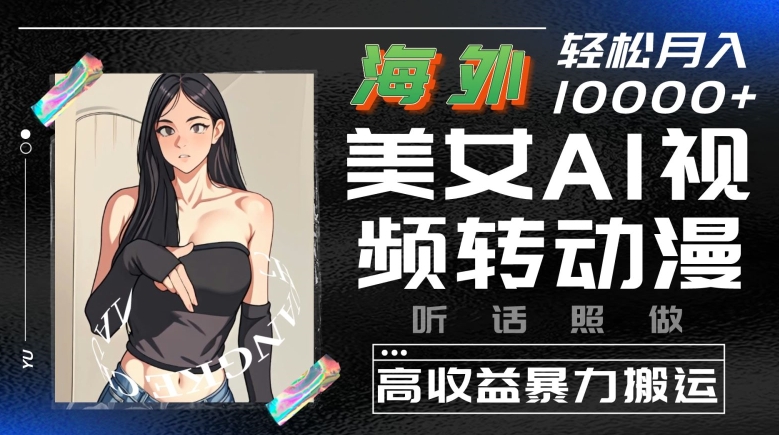 海外美女AI变动漫 一键搬运 收益翻倍 轻松赚-九零创业网