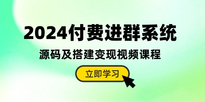 2024付费进群系统教程+源码 搭建变现课程全解析-九零创业网