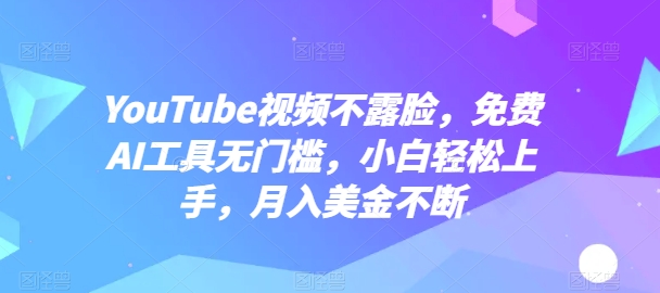 零门槛AI工具 小白轻松上YouTube 月赚美金无压力