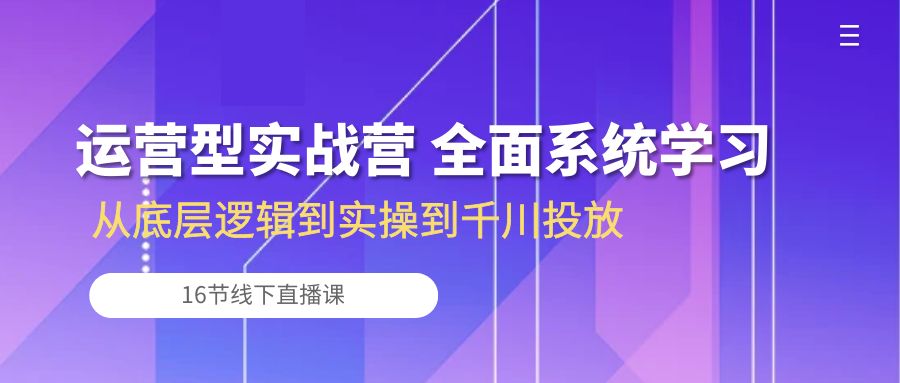10344期实战营 系统学习千川投放 16节直播课深度解析-九零创业网
