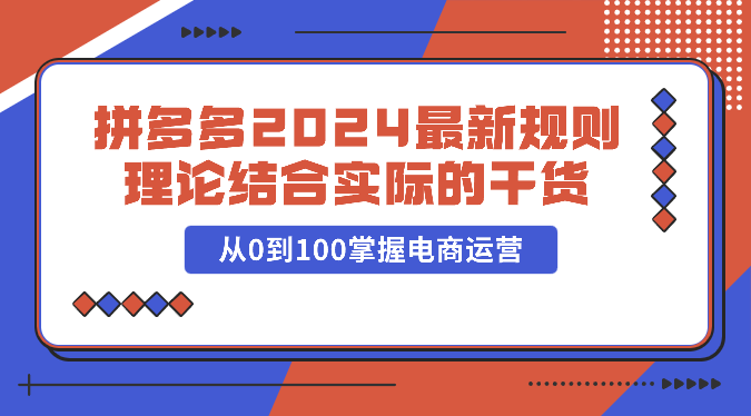拼多多2024新规实战攻略 电商运营从新手到精通-九零创业网