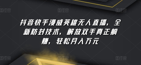 抖音快手漫威英雄无人直播 防封躺赚神器 月入万元轻松实现