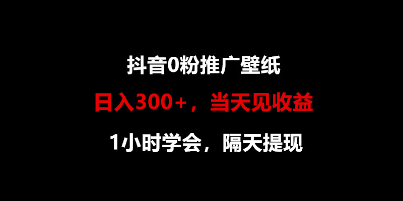 抖音无粉日入300+ 1小时学会壁纸推广 隔日提现