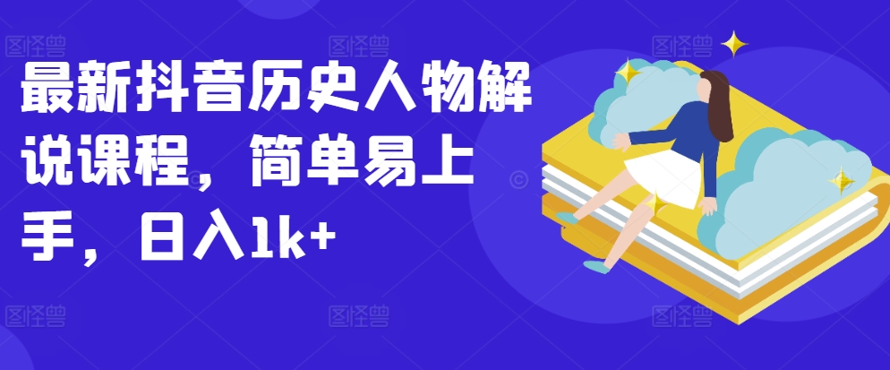 抖音历史人物解说课 轻松入门 日赚千金-九零创业网