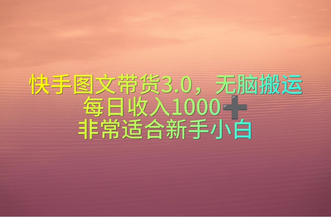 快手图文带货3.0 小白日入千 轻松上手
