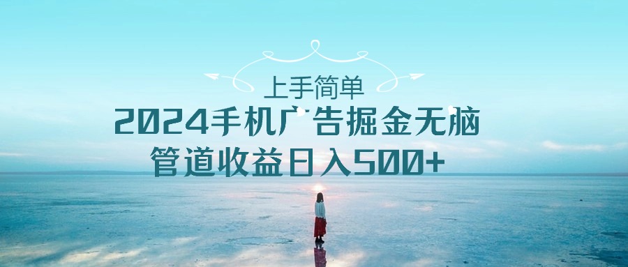 2024手机广告新玩法 上手易日入500+ 轻松掘金无压力-九零创业网